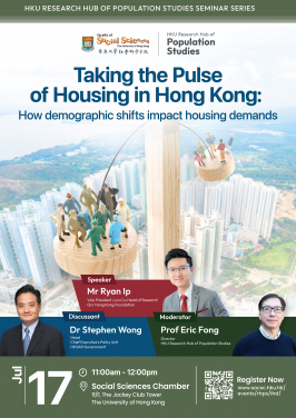 HKU Research Hub of Population Studies Seminar Series:
“Taking the Pulse of Housing in Hong Kong: How Demographic Shifts Impact Housing Demands” 